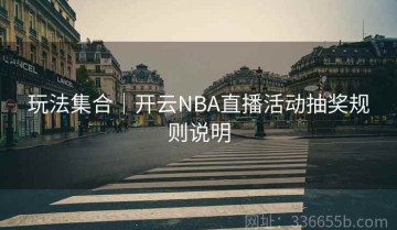 玩法集合｜开云NBA直播活动抽奖规则说明