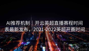 AI推荐机制｜开云英超直播赛程时间表最新发布，2021-2022英超开赛时间