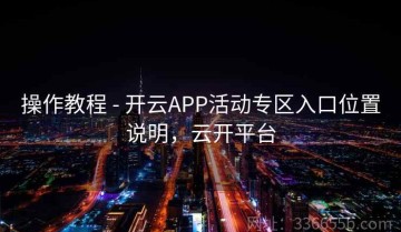 操作教程 - 开云APP活动专区入口位置说明，云开平台