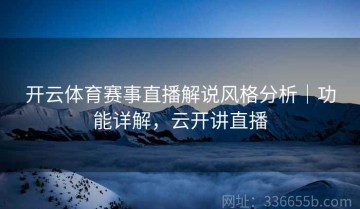 开云体育赛事直播解说风格分析｜功能详解，云开讲直播