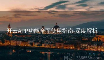 开云APP功能全面使用指南-深度解析