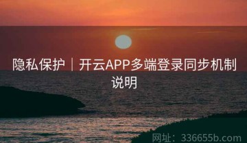 隐私保护｜开云APP多端登录同步机制说明