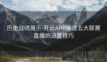 历史战绩展示-开云APP推送五大联赛直播的设置技巧