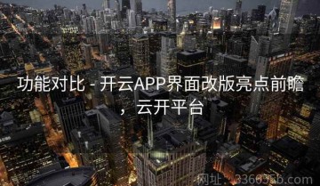 功能对比 - 开云APP界面改版亮点前瞻，云开平台