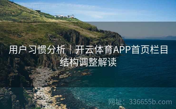用户习惯分析|开云体育APP首页栏目结构调整解读 用户习惯分析|开云体育APP首页栏目结构调整解读