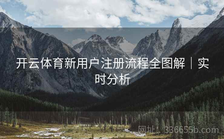 开云体育新用户注册流程全图解｜实时分析