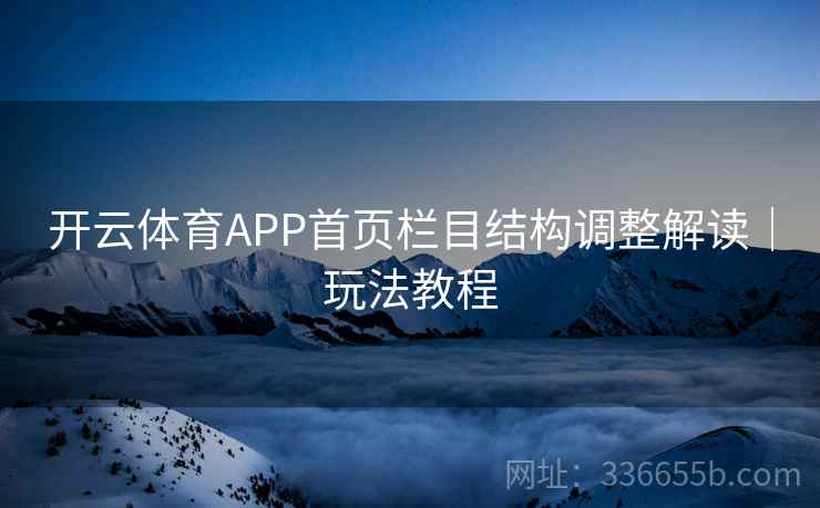 开云体育APP首页栏目结构调整解读|玩法教程 开云体育APP首页栏目结构调整解读|玩法教程