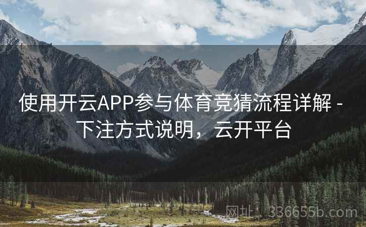 使用开云APP参与体育竞猜流程详解 - 下注方式说明,云开平台 使用开云APP参与体育竞猜流程详解 - 下注方式说明,云开平台